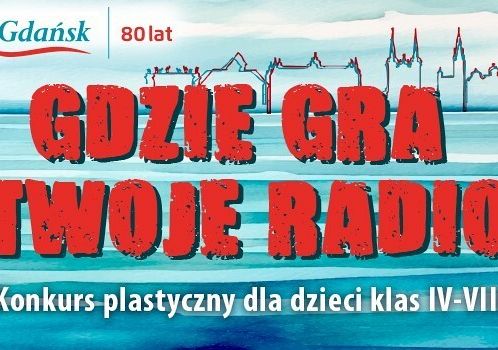 Grafika 1: "Gdzie gra Twoje radio?" Konkurs plastyczny dla uczniów klas IV-VIII z okazji 80. urodzin Radia Gdańsk